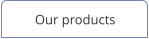 Our products
